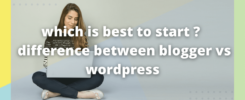 Which is Best to Start ? Difference Between Blogger v/s WordPress India 2021